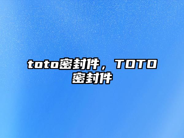 toto密封件，TOTO密封件