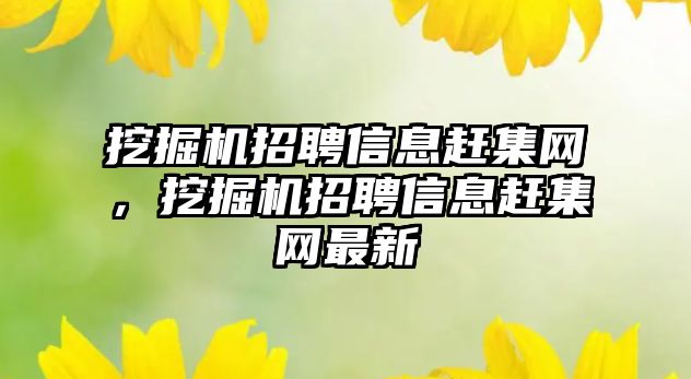 挖掘機招聘信息趕集網，挖掘機招聘信息趕集網最新