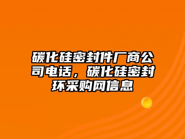 碳化硅密封件廠商公司電話，碳化硅密封環(huán)采購網(wǎng)信息