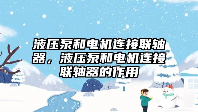 液壓泵和電機連接聯(lián)軸器，液壓泵和電機連接聯(lián)軸器的作用