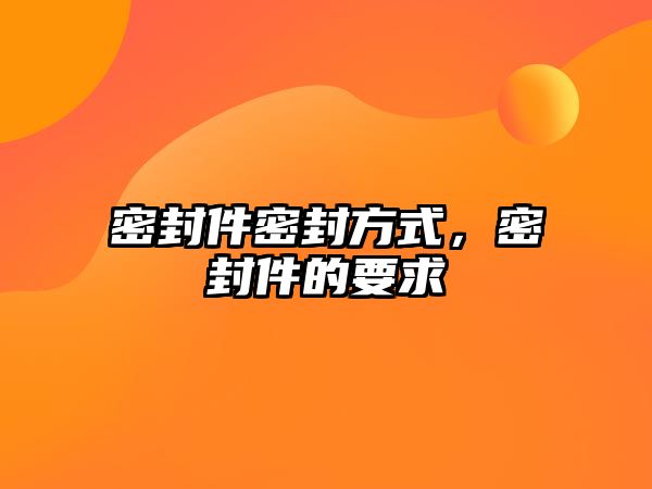 密封件密封方式，密封件的要求