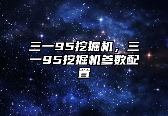 三一95挖掘機(jī)，三一95挖掘機(jī)參數(shù)配置