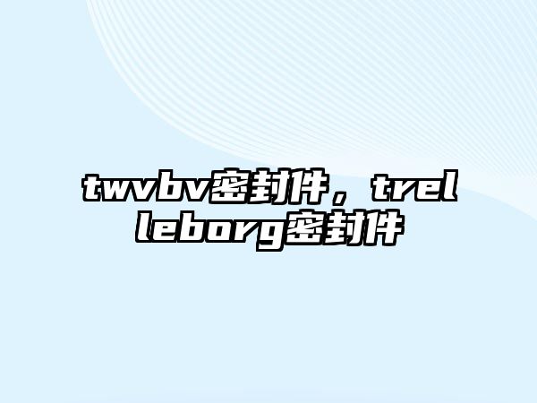 twvbv密封件，trelleborg密封件