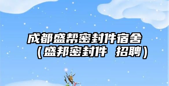 成都盛幫密封件宿舍（盛邦密封件 招聘）