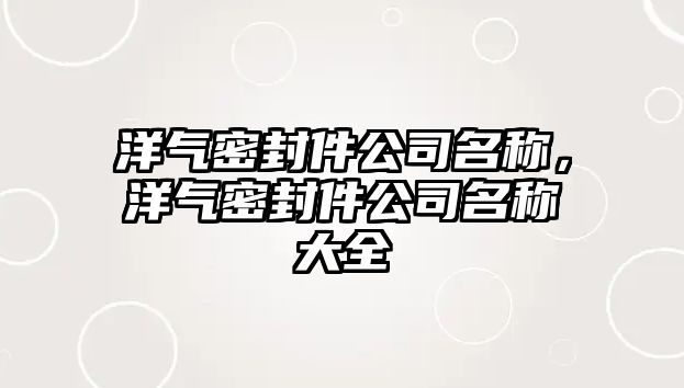 洋氣密封件公司名稱，洋氣密封件公司名稱大全