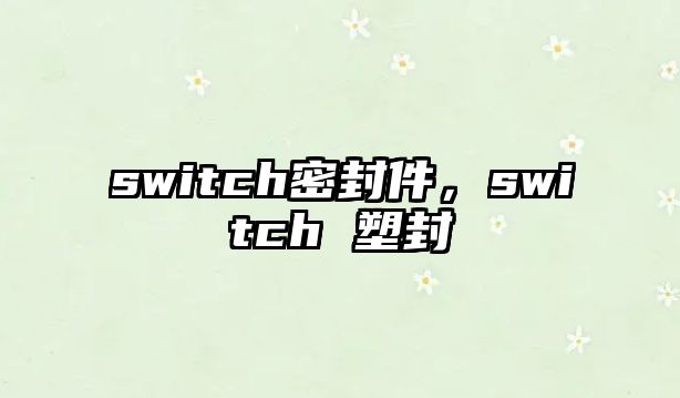 switch密封件，switch 塑封