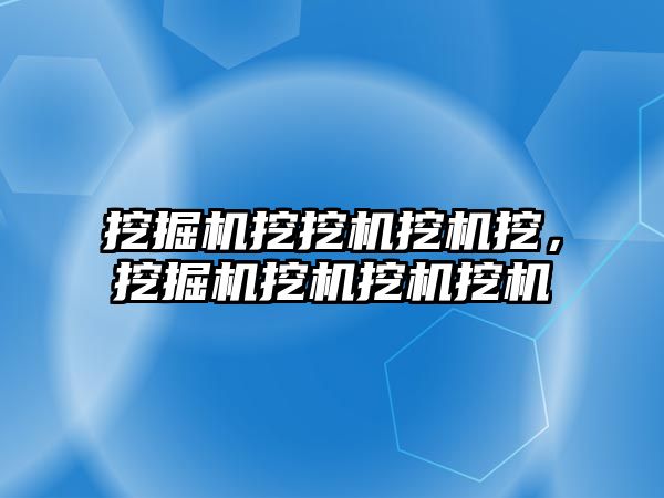 挖掘機挖挖機挖機挖，挖掘機挖機挖機挖機