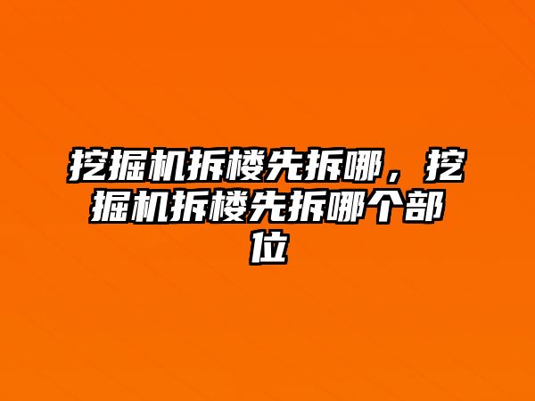 挖掘機拆樓先拆哪，挖掘機拆樓先拆哪個部位