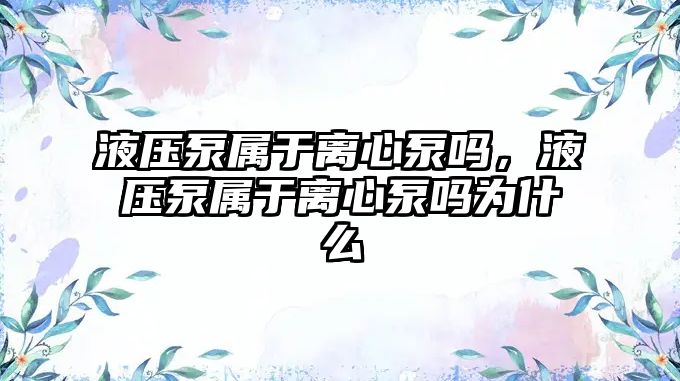 液壓泵屬于離心泵嗎，液壓泵屬于離心泵嗎為什么