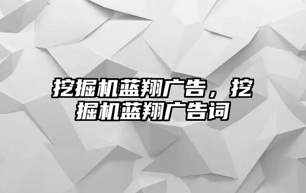 挖掘機(jī)藍(lán)翔廣告，挖掘機(jī)藍(lán)翔廣告詞