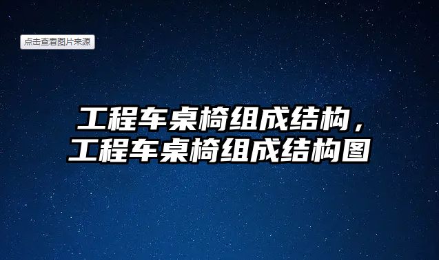 工程車桌椅組成結構，工程車桌椅組成結構圖