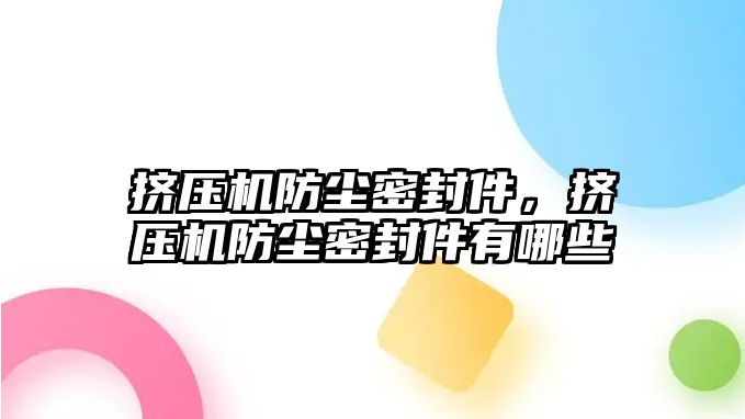 擠壓機防塵密封件，擠壓機防塵密封件有哪些