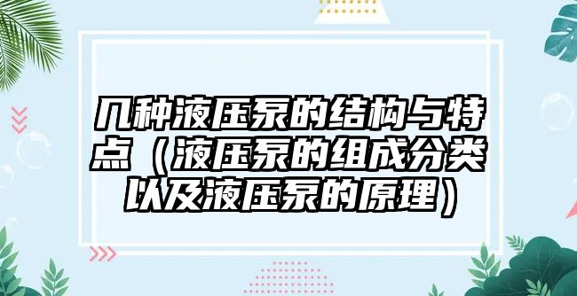 幾種液壓泵的結(jié)構(gòu)與特點(diǎn)（液壓泵的組成分類(lèi)以及液壓泵的原理）