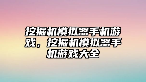 挖掘機模擬器手機游戲，挖掘機模擬器手機游戲大全