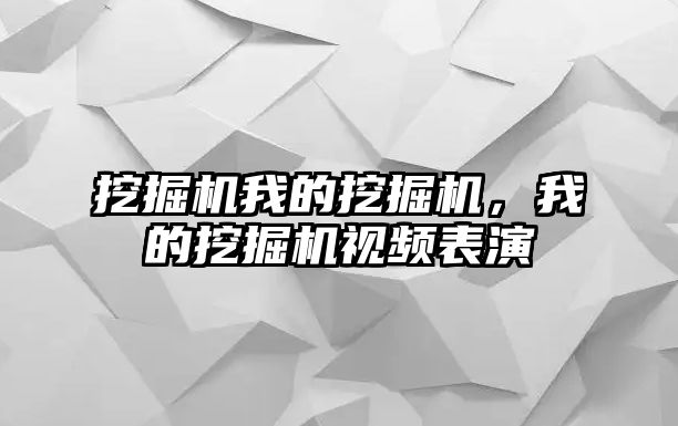 挖掘機我的挖掘機，我的挖掘機視頻表演