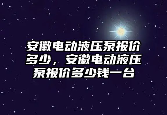 安徽電動液壓泵報價多少，安徽電動液壓泵報價多少錢一臺