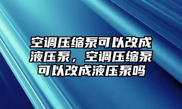 空調(diào)壓縮泵可以改成液壓泵，空調(diào)壓縮泵可以改成液壓泵嗎