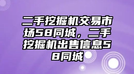 二手挖掘機(jī)交易市場(chǎng)58同城，二手挖掘機(jī)出售信息58同城