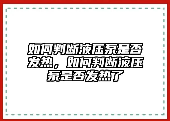 如何判斷液壓泵是否發(fā)熱，如何判斷液壓泵是否發(fā)熱了