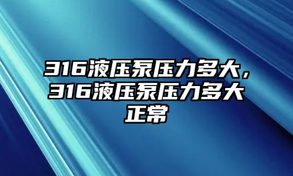 316液壓泵壓力多大，316液壓泵壓力多大正常