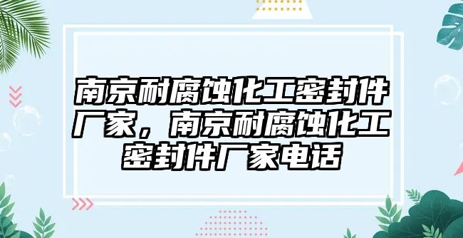 南京耐腐蝕化工密封件廠家，南京耐腐蝕化工密封件廠家電話