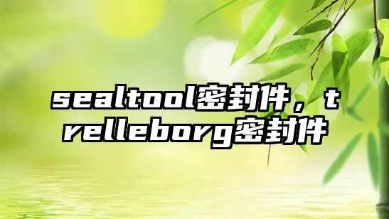 sealtool密封件，trelleborg密封件