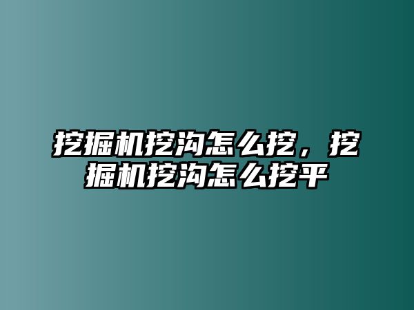 挖掘機(jī)挖溝怎么挖，挖掘機(jī)挖溝怎么挖平