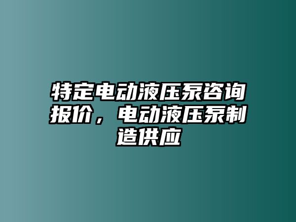 特定電動液壓泵咨詢報價，電動液壓泵制造供應