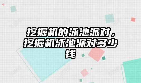 挖掘機的泳池派對，挖掘機泳池派對多少錢