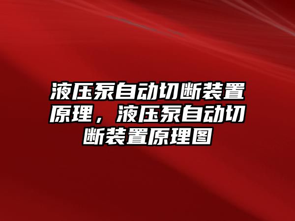 液壓泵自動切斷裝置原理，液壓泵自動切斷裝置原理圖