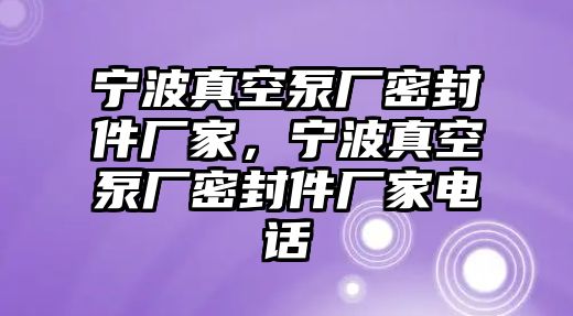 寧波真空泵廠密封件廠家，寧波真空泵廠密封件廠家電話