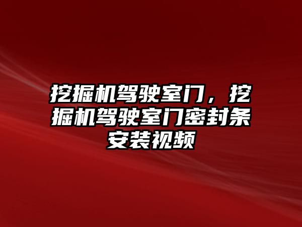 挖掘機(jī)駕駛室門，挖掘機(jī)駕駛室門密封條安裝視頻