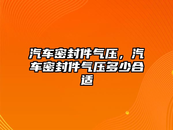 汽車密封件氣壓，汽車密封件氣壓多少合適