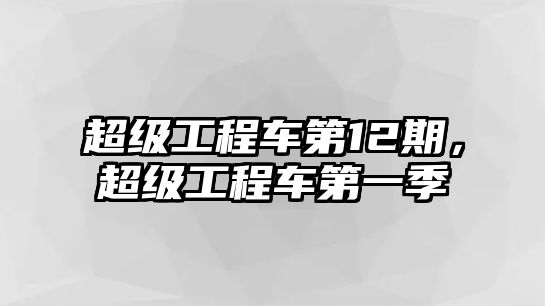 超級工程車第12期，超級工程車第一季