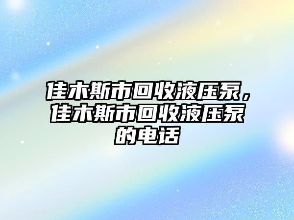 佳木斯市回收液壓泵，佳木斯市回收液壓泵的電話