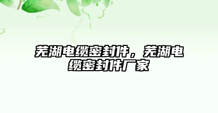 蕪湖電纜密封件，蕪湖電纜密封件廠家