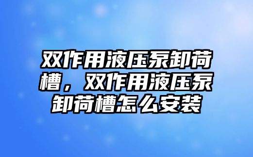 雙作用液壓泵卸荷槽，雙作用液壓泵卸荷槽怎么安裝