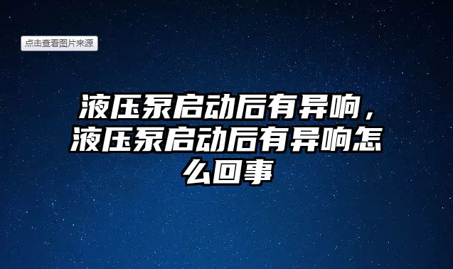 液壓泵啟動后有異響，液壓泵啟動后有異響怎么回事