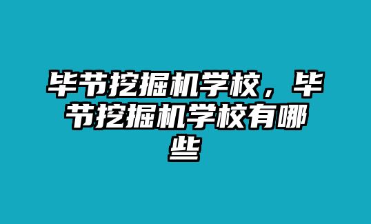 畢節(jié)挖掘機學校，畢節(jié)挖掘機學校有哪些