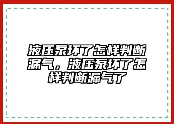 液壓泵壞了怎樣判斷漏氣，液壓泵壞了怎樣判斷漏氣了