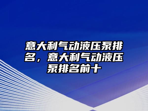 意大利氣動液壓泵排名，意大利氣動液壓泵排名前十