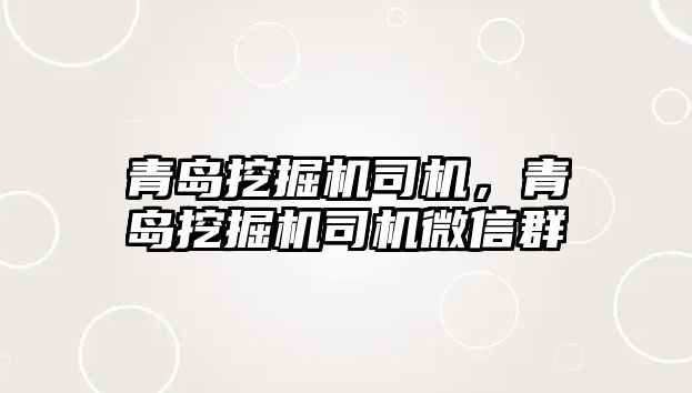 青島挖掘機司機，青島挖掘機司機微信群