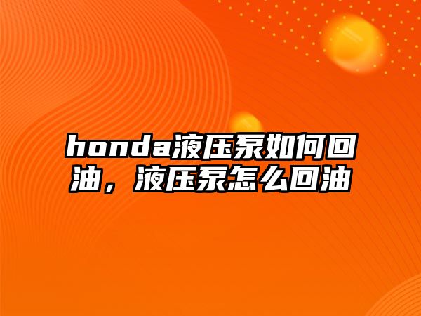 honda液壓泵如何回油，液壓泵怎么回油