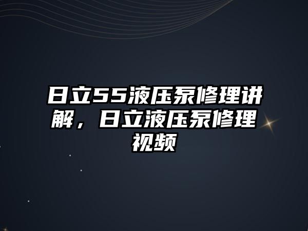 日立55液壓泵修理講解，日立液壓泵修理視頻