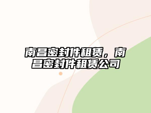 南昌密封件租賃，南昌密封件租賃公司