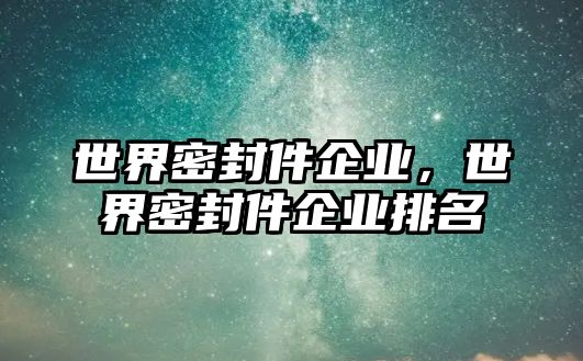 世界密封件企業(yè)，世界密封件企業(yè)排名