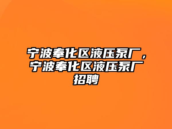 寧波奉化區(qū)液壓泵廠，寧波奉化區(qū)液壓泵廠招聘