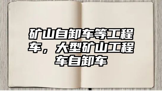 礦山自卸車等工程車，大型礦山工程車自卸車