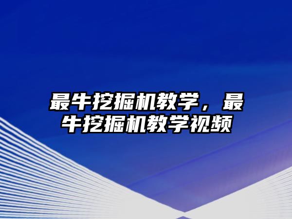 最牛挖掘機教學，最牛挖掘機教學視頻