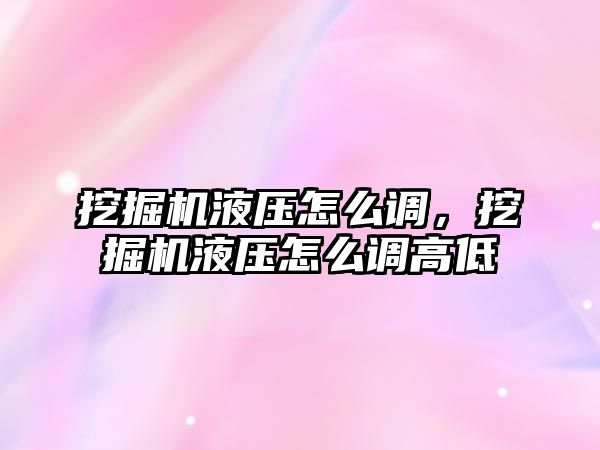 挖掘機液壓怎么調(diào)，挖掘機液壓怎么調(diào)高低